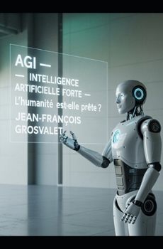 AGI: INTELLIGENCE ARTIFICIELLE FORTE: L'humanité est-elle prête ? (French Edition)