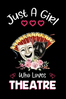 Just A Girl Who Loves Theatre: Theatre Notebook Journal with a Blank Wide Ruled Paper - Notebook for Theatre Lover Girls 120 Pages Blank lined Notebook - Funny Gifts for Women
