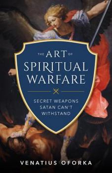 Paperback The Art of Spiritual Warfare: The Secret Weapons Satan Can't Withstand Book
