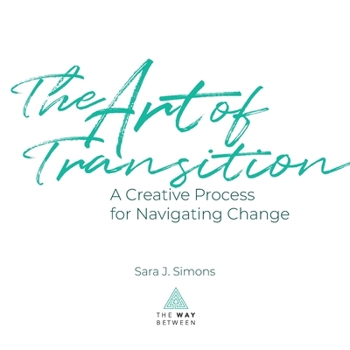 Paperback The Art of Transition: A Creative Process for Navigating Change Book