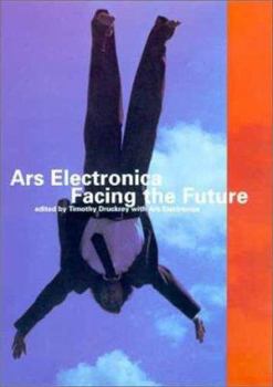 Ars Electronica: Facing the Future: A Survey of Two Decades (Electronic Culture: History, Theory, and Practice)