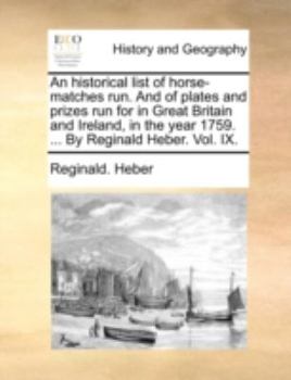 Paperback An Historical List of Horse-Matches Run. and of Plates and Prizes Run for in Great Britain and Ireland, in the Year 1759. ... by Reginald Heber. Vol. Book