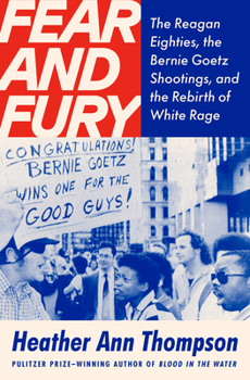 Hardcover Fear and Fury: The Reagan Eighties, the Bernie Goetz Shootings, and the Rebirth of White Rage Book