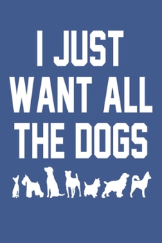 I just want all the dogs Notebook, 6x9 Inch, 100 Page, Blank Lined, College Ruled Journal