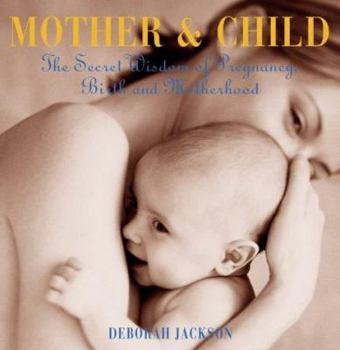 Paperback Mother and Child : The Secret Wisdom of Pregnancy, Birth and Motherhood Book