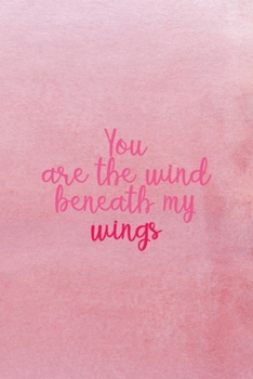 Paperback You Are The Wind Beneath My Wings: All Purpose 6x9 Blank Lined Notebook Journal Way Better Than A Card Trendy Unique Gift Pink Texture Wings Book