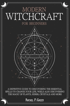 Paperback Modern Witchcraft For Beginners: A definitive guide to discovering the essential spells to change your life, while also discovering the magic of plant Book