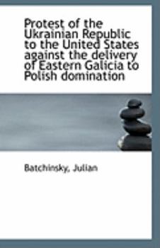 Paperback Protest of the Ukrainian Republic to the United States Against the Delivery of Eastern Galicia to Po Book