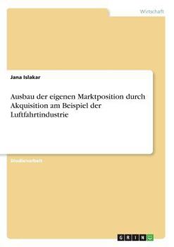 Paperback Ausbau der eigenen Marktposition durch Akquisition am Beispiel der Luftfahrtindustrie [German] Book