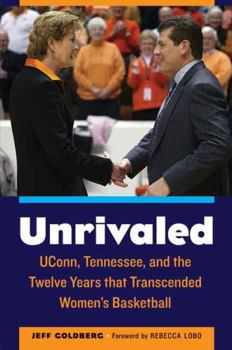 Hardcover Unrivaled: Uconn, Tennessee, and the Twelve Years That Transcended Women's Basketball Book