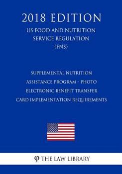 Supplemental Nutrition Assistance Program - Photo Electronic Benefit Transfer Card Implementation Requirements (US Food and Nutrition Service Regulation) (FNS)