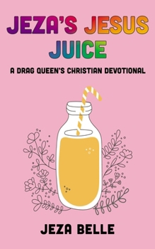 Paperback Jeza's Jesus Juice: A Drag Queen's Christian Devotional Book