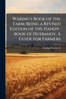 Waring's book of the farm; being a revised edition of the handy-book of husbandy. A guide for farmers