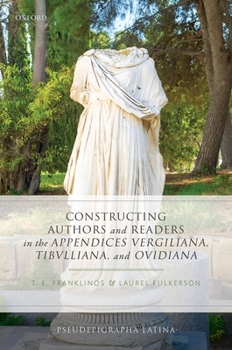 Hardcover Constructing Authors and Readers in the Appendices Vergiliana, Tibulliana, and Ouidiana Book