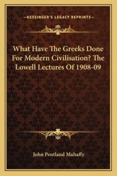 Paperback What Have The Greeks Done For Modern Civilisation? The Lowell Lectures Of 1908-09 Book