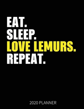 Eat Sleep Love Lemurs Repeat 2020 Planner: Lemurs  Lover Weekly Planner Includes Daily Planner & Monthly Overview | Personal Organizer With 2020 Calendar | 8.5x11 Inch White Paper