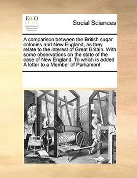 Paperback A comparison between the British sugar colonies and New England, as they relate to the interest of Great Britain. With some observations on the state Book