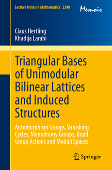 Paperback Triangular Bases of Unimodular Bilinear Lattices and Induced Structures: Automorphism Groups, Vanishing Cycles, Monodromy Groups, Braid Group Actions Book