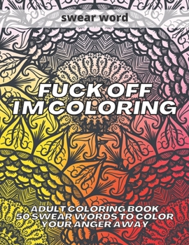 Paperback Fuck Off I'm Coloring: adult coloring book 50 swear words to color your anger away Book