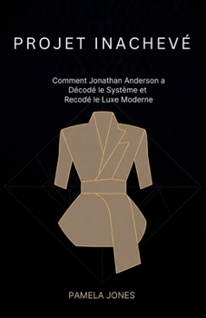 Paperback Projet Inachevé: Comment Jonathan Anderson a Décodé le Système et Recodé le Luxe Moderne [French] Book