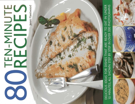Paperback 80 Ten-Minute Recipes: Delicious Ideas for Dishes That Can Be Ready to Eat in Under 10 Minutes, All Shown Step by Step in Over 330 Photographs Book