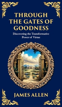 Through the Gates of Goodness: Discovering the Transformative Power of Virtue (Deluxe Hardbound Edition) (Library of Alexandria)