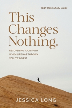 Paperback This Changes Nothing: Recovering Your Faith When Life Has Thrown You Its Worst Book