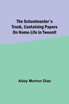 Paperback The schoolmaster's trunk, containing papers on home-life in Tweenit Book