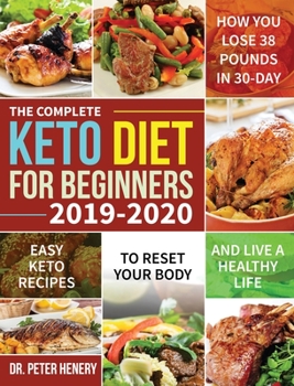 Hardcover The Complete Keto Diet for Beginners 2019-2020: Easy Keto Recipes to Reset Your Body and Live a Healthy Life (How You Lose 38 Pounds in 30-Day) Book