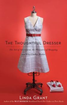 Hardcover The Thoughtful Dresser: The Art of Adornment, the Pleasures of Shopping, and Why Clothes Matter Book
