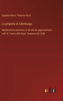 Hardcover La prigione di Edimburgo: Melodramma semiserio in tre atti da rappresentarsi nell'I.R. Teatro alla Scala, l'autunno del 1838 [Italian] Book