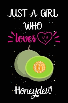 Just A Girl Who Loves Honeydew: A Great Gift Lined Journal Notebook For Honeydew Lovers.Best Gift Idea For Christmas/Birthday/New Year