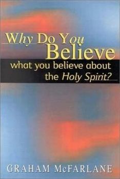 Paperback Why Do You Believe What You Believe about the Holy Spirit? Book