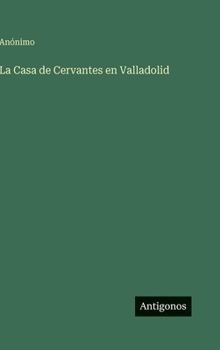 La Casa de Cervantes en Valladolid (Spanish Edition)