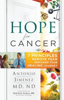Hardcover Hope for Cancer: 7 Principles to Remove Fear and Empower Your Healing Journey Hardcover - 2019 by Antonio Jimenez M.D, N.D. (Author) Book