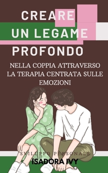 Creare un legame profondo nella coppia attraverso la Terapia Centrata sulle Emozioni (Italian Edition)