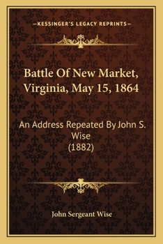 Paperback Battle Of New Market, Virginia, May 15, 1864: An Address Repeated By John S. Wise (1882) Book