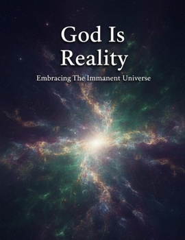 God Is Reality: Embracing The Immanent Universe