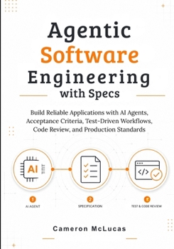Paperback Agentic Software Engineering with Specs: Build Reliable Applications with AI Agents, Acceptance Criteria, Test-Driven Workflows, Code Review, and Prod Book