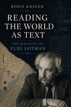 READING THE WORLD AS TEXT: THE SEMIOTICS OF YURI LOTMAN