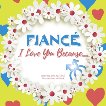 Fianc�, I Love You Because: What I love about my FIANC� - Fill in the blanks LOVE book (yellow white daisies) GAY FOR HIM