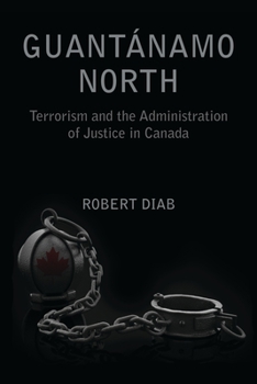 Paperback Guantanamo North: Terrorism and the Administration of Justice in Canada Book