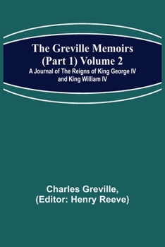 Paperback The Greville Memoirs (Part 1) Volume 2; A Journal of the Reigns of King George IV and King William IV Book