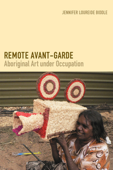 Remote Avant-Garde: Aboriginal Art under Occupation - Book  of the Objects/Histories