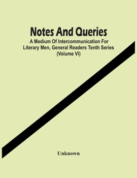 Paperback Notes And Queries; A Medium Of Intercommunication For Literary Men, General Readers Tenth Series (Volume Vi) Book