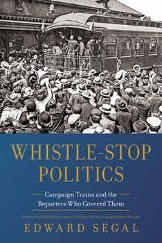 Paperback Whistle-Stop Politics: Campaign Trains and the Reporters Who Covered Them Book