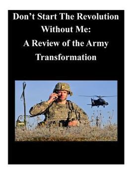 Paperback Don't Start The Revolution Without Me: A Review of the Army Transformation Book