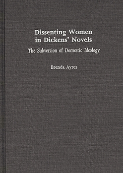 Hardcover Dissenting Women in Dickens' Novels: The Subversion of Domestic Ideology Book