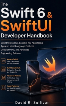 Paperback The Swift 6 & SwiftUI Developer Handbook: Build Professional, Scalable iOS Apps Using Apple's Latest Language Features, Declarative UI, and Advanced E Book