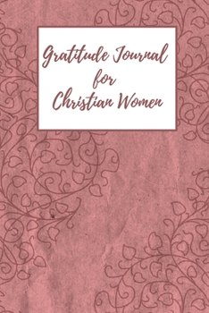 Gratitude Journal for Christian Women: Includes Quotes from Scripture and Inspiring phrases in Beautiful Lettering and Coloring Pages surrounding the ... details and stems (Vintage Feel Journals)